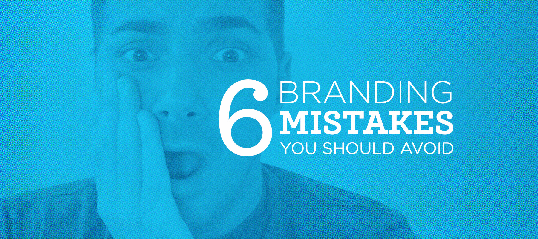6 Branding Mistakes You Should Avoid
